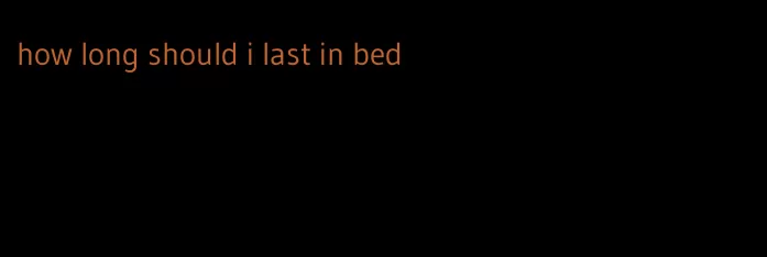 how long should i last in bed