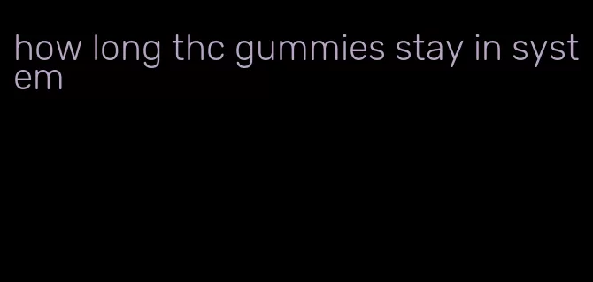 how long thc gummies stay in system