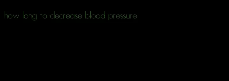 how long to decrease blood pressure