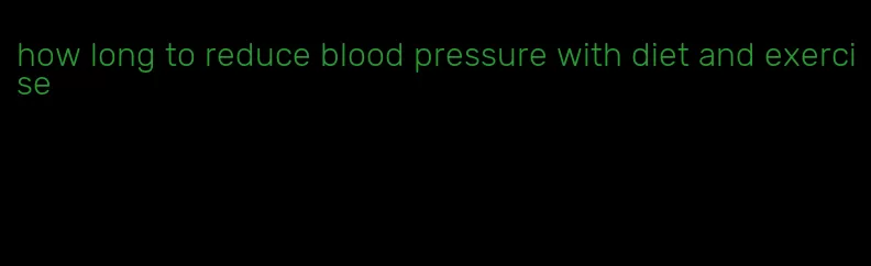 how long to reduce blood pressure with diet and exercise