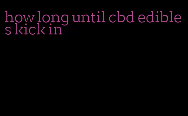 how long until cbd edibles kick in