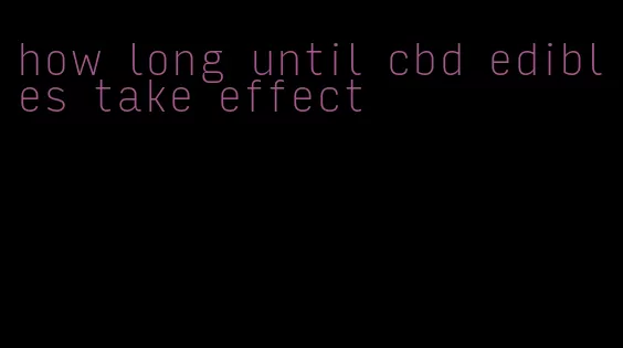 how long until cbd edibles take effect