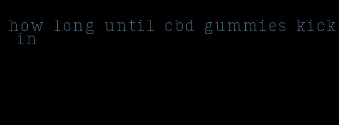 how long until cbd gummies kick in