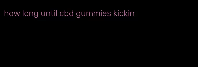 how long until cbd gummies kickin