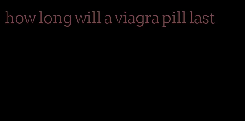 how long will a viagra pill last