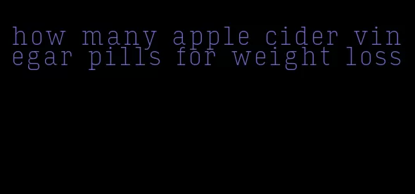 how many apple cider vinegar pills for weight loss