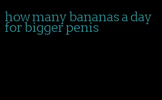 how many bananas a day for bigger penis