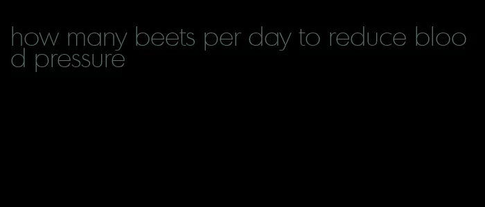 how many beets per day to reduce blood pressure