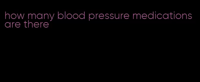 how many blood pressure medications are there