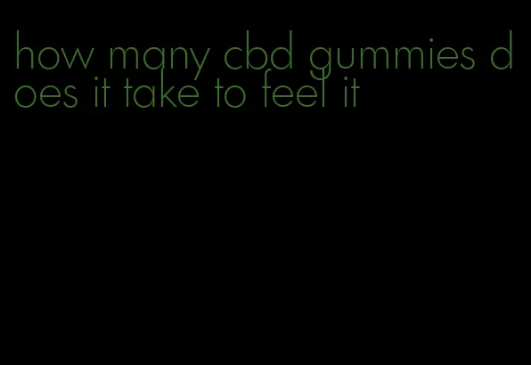 how many cbd gummies does it take to feel it