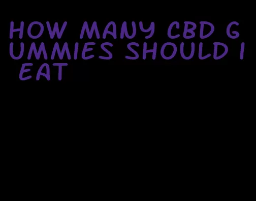 how many cbd gummies should i eat