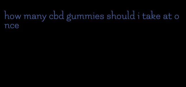 how many cbd gummies should i take at once