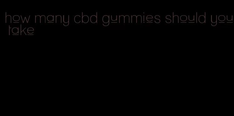 how many cbd gummies should you take