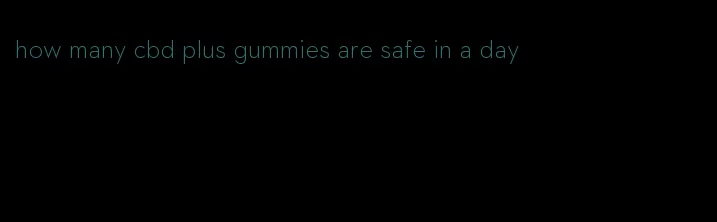 how many cbd plus gummies are safe in a day