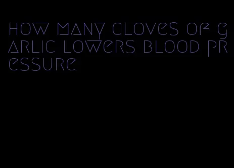 how many cloves of garlic lowers blood pressure