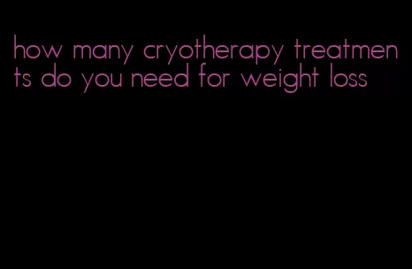 how many cryotherapy treatments do you need for weight loss