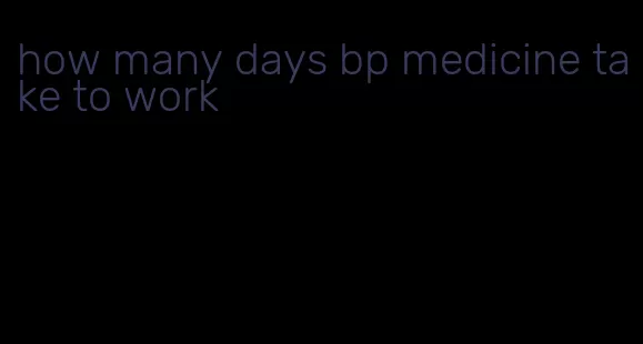 how many days bp medicine take to work