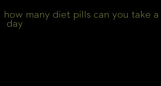 how many diet pills can you take a day