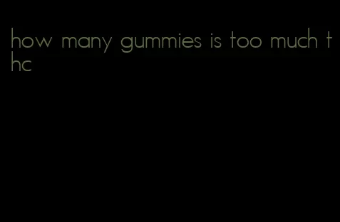 how many gummies is too much thc