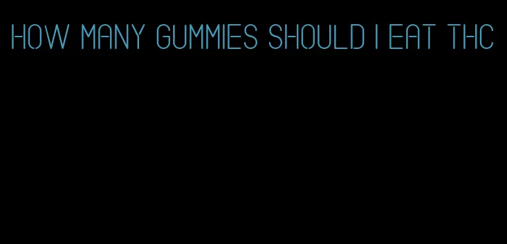 how many gummies should i eat thc