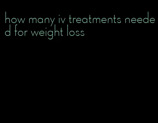 how many iv treatments needed for weight loss