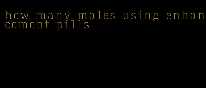 how many males using enhancement pills