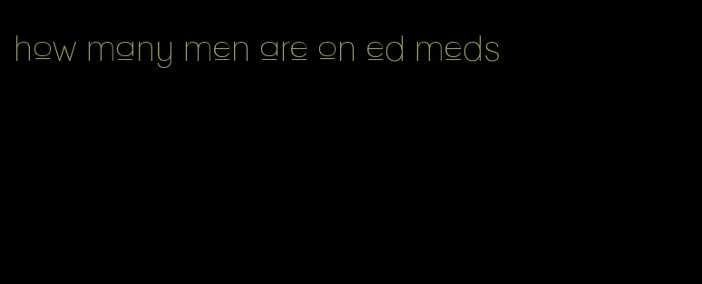 how many men are on ed meds