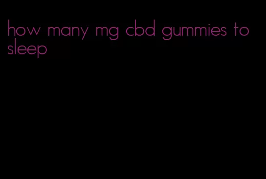 how many mg cbd gummies to sleep