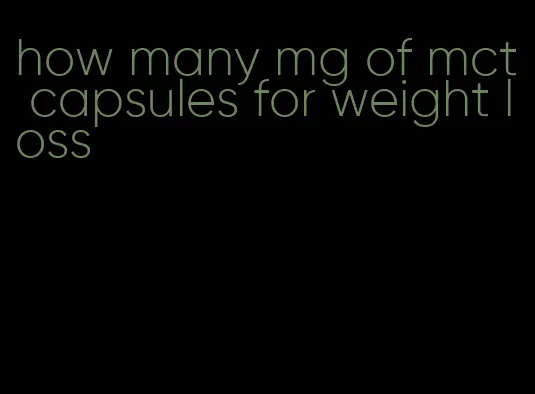 how many mg of mct capsules for weight loss