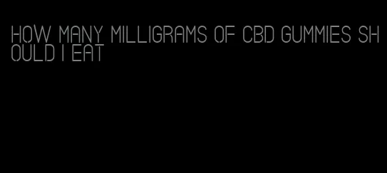 how many milligrams of cbd gummies should i eat