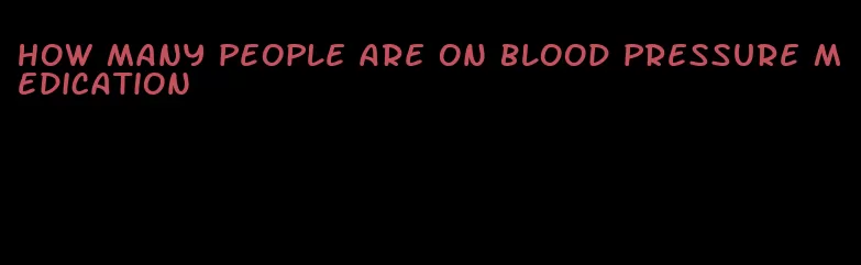 how many people are on blood pressure medication