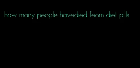 how many people havedied feom diet pills