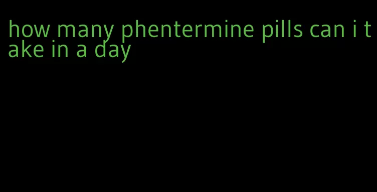 how many phentermine pills can i take in a day