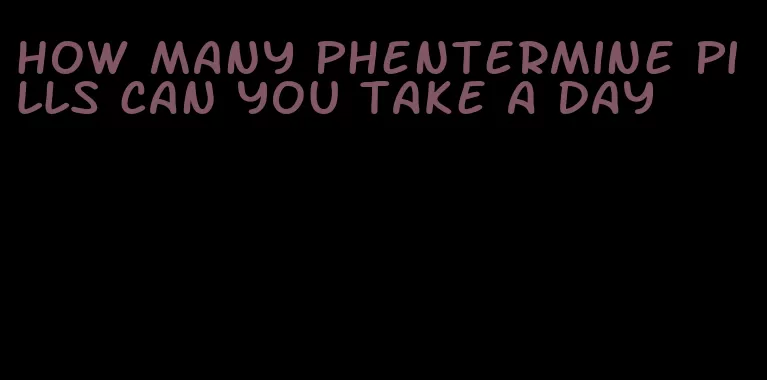 how many phentermine pills can you take a day