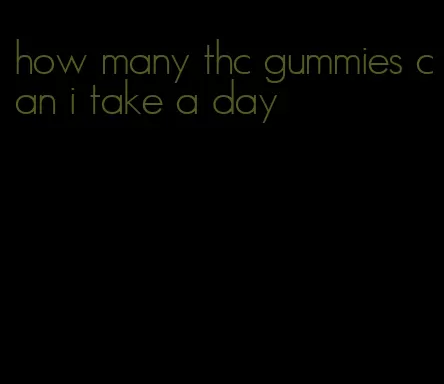 how many thc gummies can i take a day