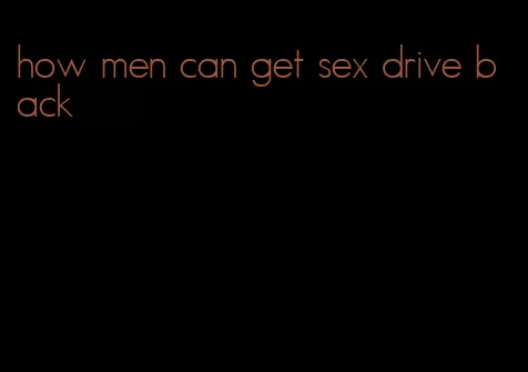 how men can get sex drive back