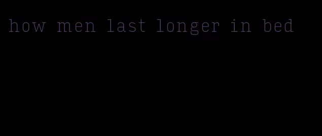 how men last longer in bed