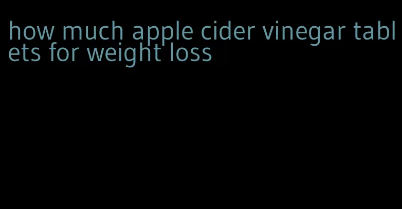 how much apple cider vinegar tablets for weight loss