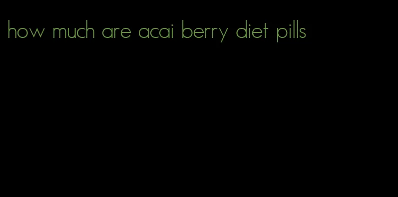 how much are acai berry diet pills