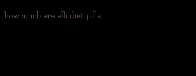 how much are alli diet pills