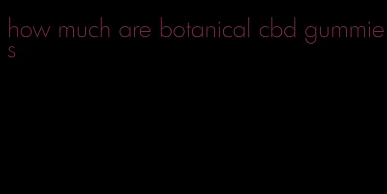 how much are botanical cbd gummies