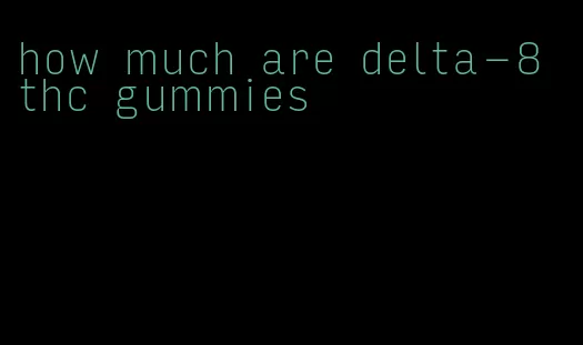 how much are delta-8 thc gummies