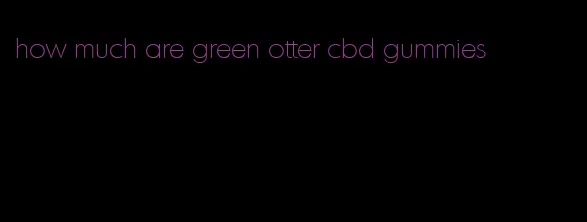 how much are green otter cbd gummies