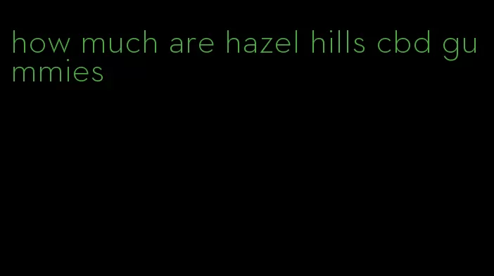 how much are hazel hills cbd gummies