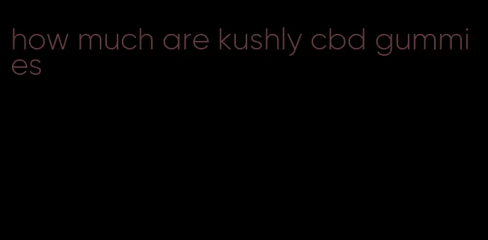 how much are kushly cbd gummies