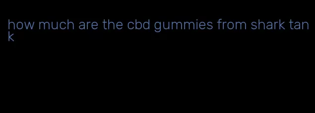 how much are the cbd gummies from shark tank