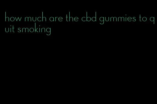 how much are the cbd gummies to quit smoking