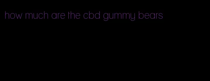 how much are the cbd gummy bears