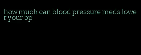 how much can blood pressure meds lower your bp