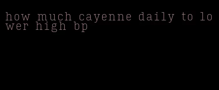 how much cayenne daily to lower high bp